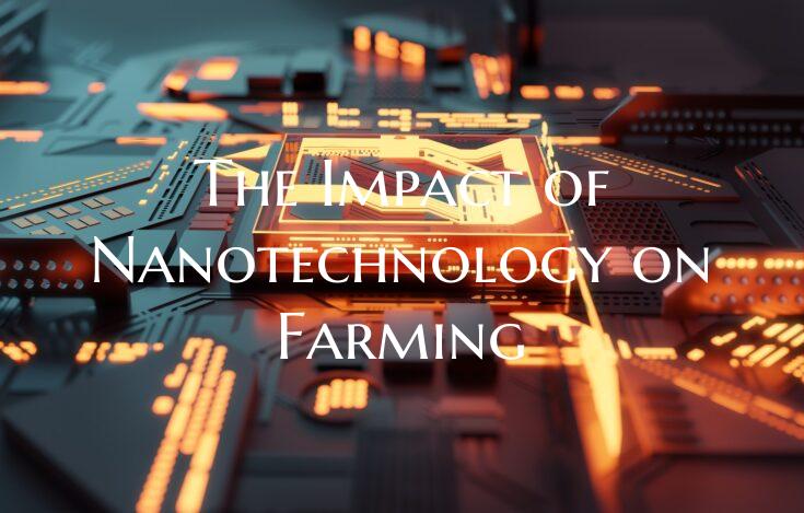 The Impact of Nanotechnology on Farming