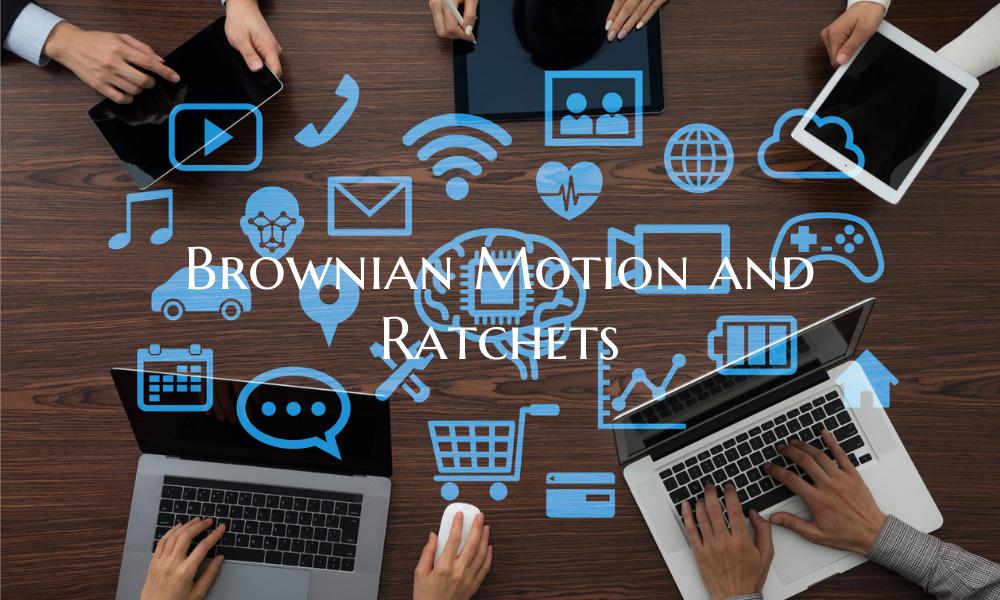Brownian Motion and Ratchets