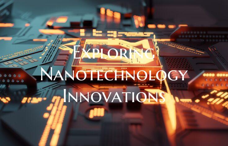 Exploring Nanotechnology Innovations