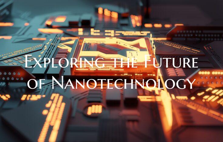 Exploring the Future of Nanotechnology